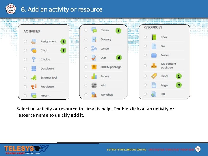 6. Add an activity or resource 4 3 5 6 1 2 Select an