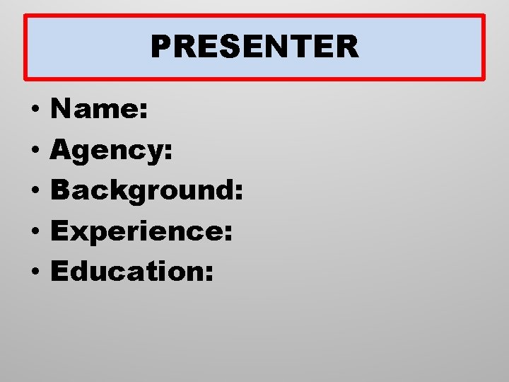 PRESENTER • • • Name: Agency: Background: Experience: Education: 
