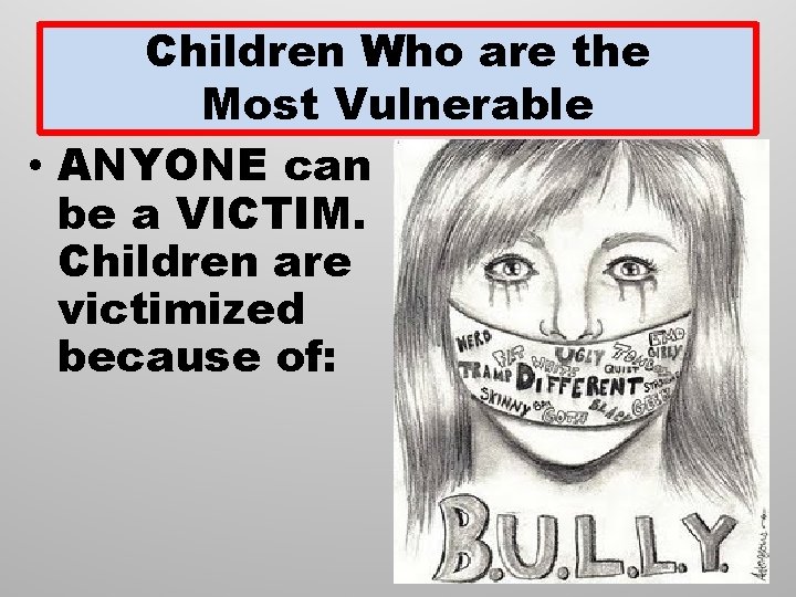 Children Who are the Most Vulnerable • ANYONE can be a VICTIM. Children are