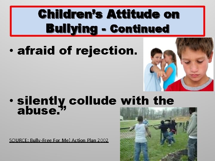 Children’s Attitude on Bullying - Continued • afraid of rejection. • silently collude with