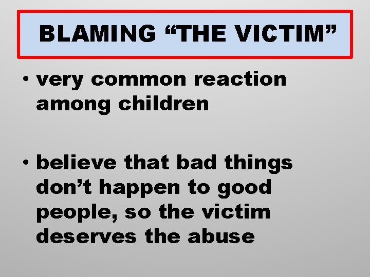 BLAMING “THE VICTIM” • very common reaction among children • believe that bad things