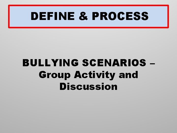 DEFINE & PROCESS BULLYING SCENARIOS – Group Activity and Discussion 