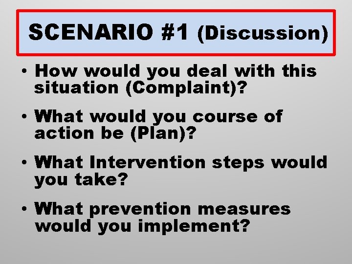 SCENARIO #1 (Discussion) • How would you deal with this situation (Complaint)? • What