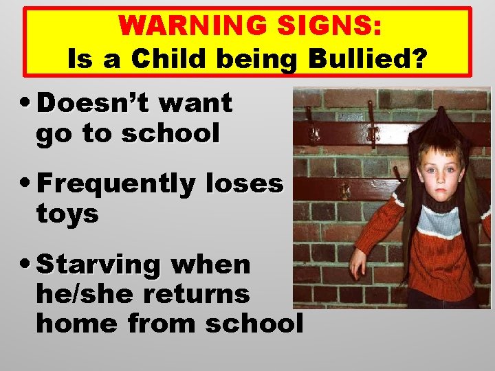WARNING SIGNS: Is a Child being Bullied? • Doesn’t want go to school •