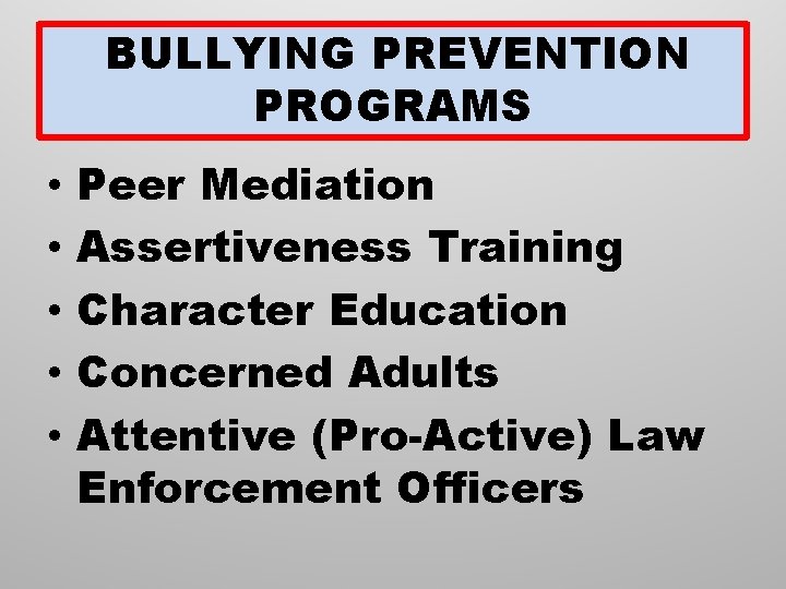 BULLYING PREVENTION PROGRAMS • • • Peer Mediation Assertiveness Training Character Education Concerned Adults