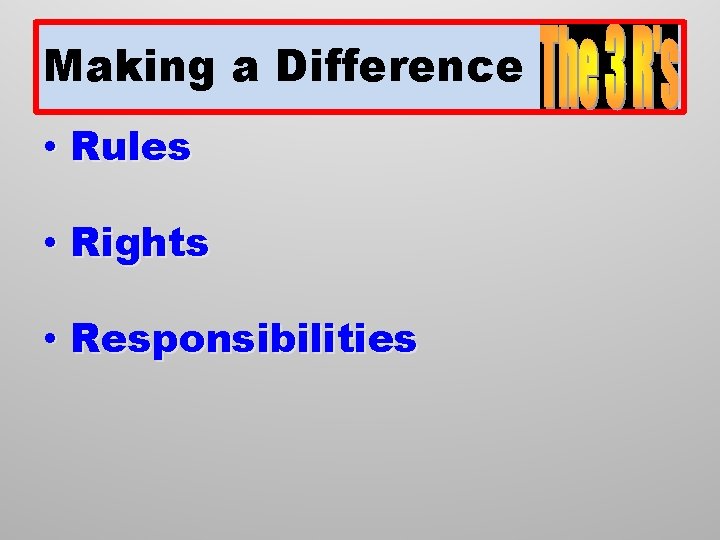 Making a Difference • Rules • Rights • Responsibilities 