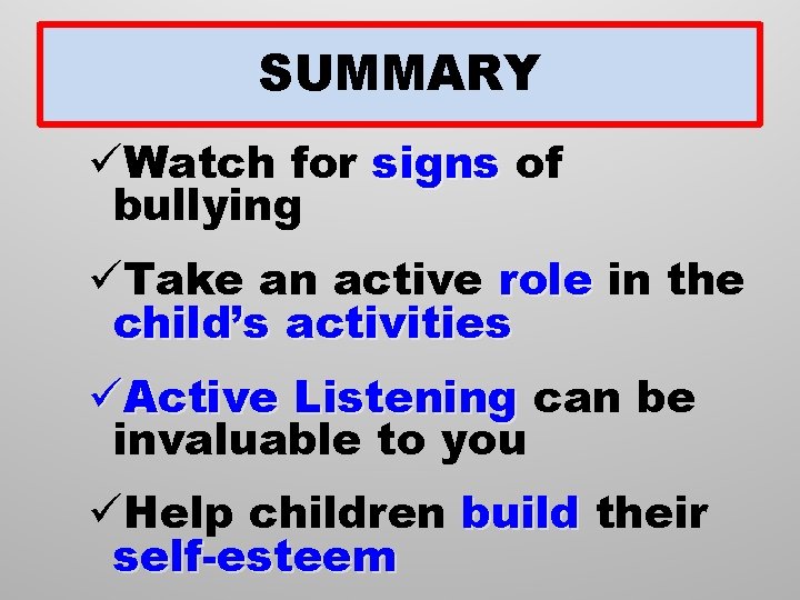 SUMMARY üWatch for signs of bullying üTake an active role in the child’s activities