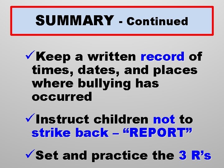 SUMMARY - Continued üKeep a written record of times, dates, and places where bullying