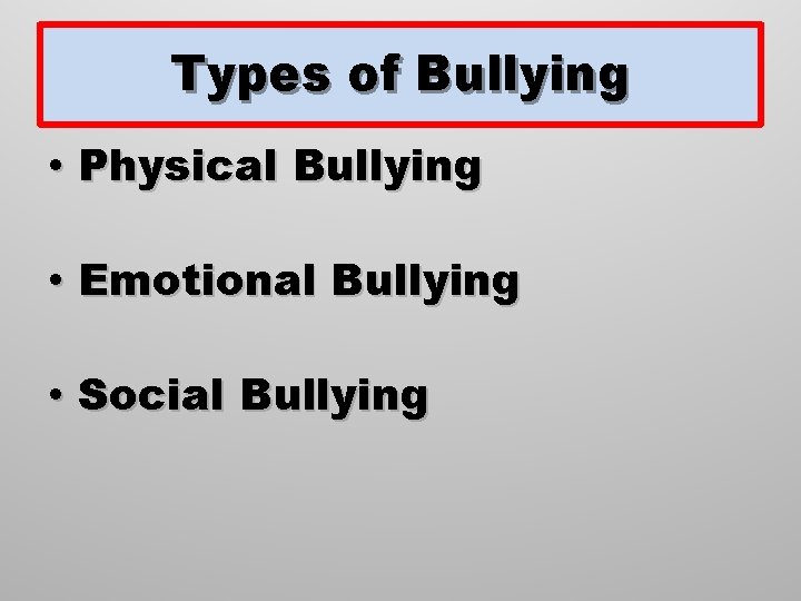 Types of Bullying • Physical Bullying • Emotional Bullying • Social Bullying 