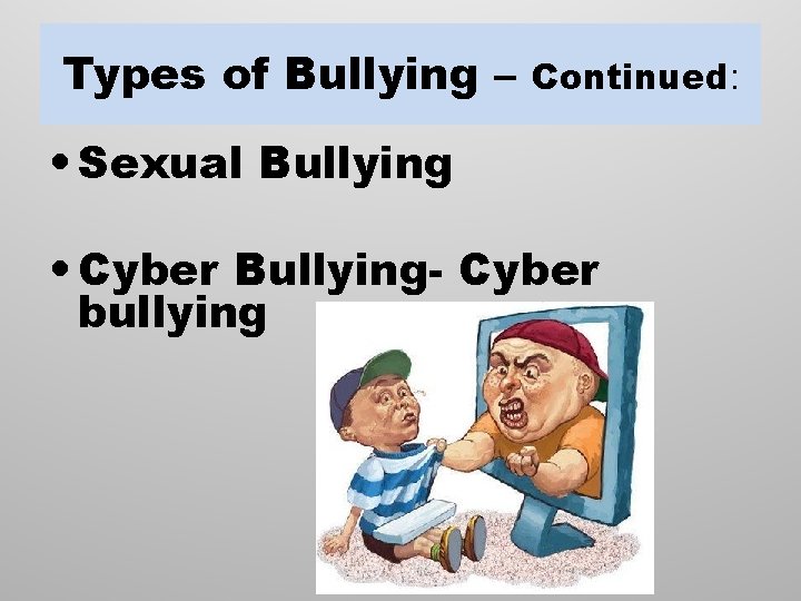 Types of Bullying – Continued: • Sexual Bullying • Cyber Bullying- Cyber bullying 