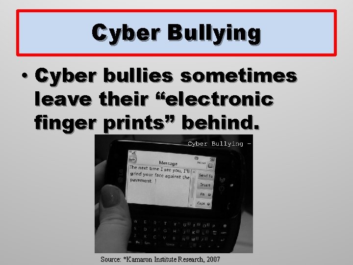 Cyber Bullying • Cyber bullies sometimes leave their “electronic finger prints” behind. Source: *Kamaron