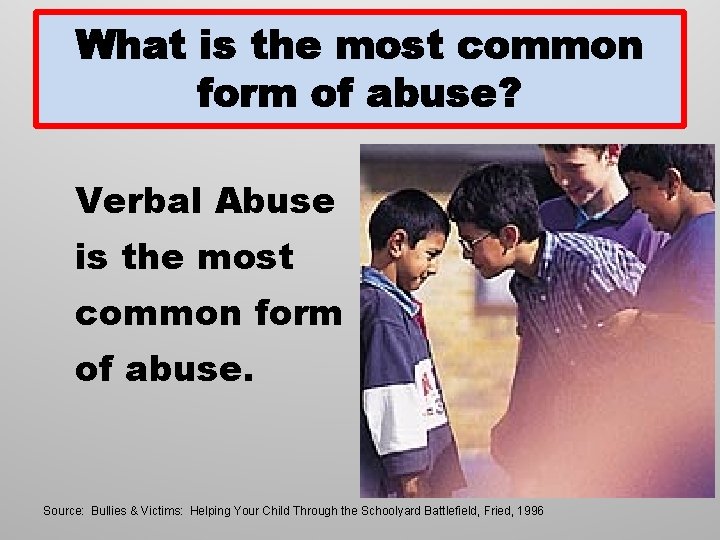 What is the most common form of abuse? Verbal Abuse is the most common