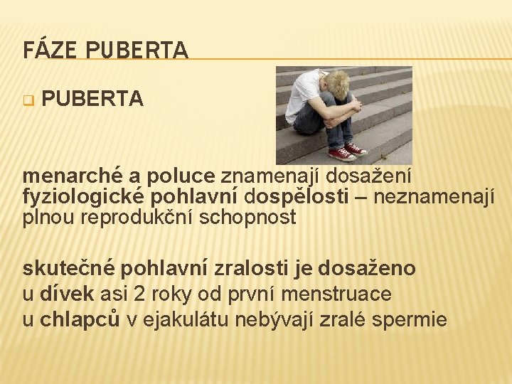 FÁZE PUBERTA q PUBERTA menarché a poluce znamenají dosažení fyziologické pohlavní dospělosti – neznamenají