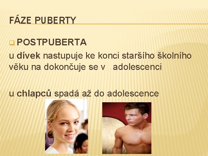 FÁZE PUBERTY q POSTPUBERTA u dívek nastupuje ke konci staršího školního věku na dokončuje