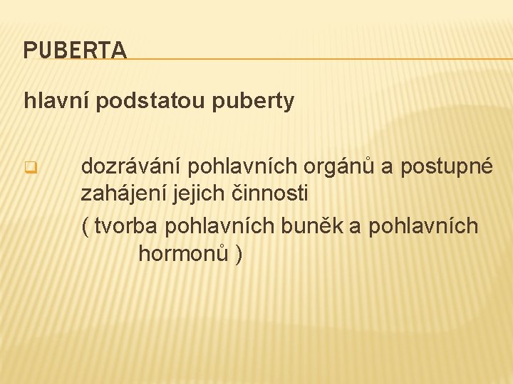 PUBERTA hlavní podstatou puberty q dozrávání pohlavních orgánů a postupné zahájení jejich činnosti (