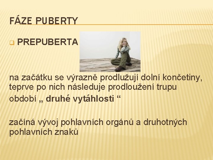 FÁZE PUBERTY q PREPUBERTA na začátku se výrazně prodlužují dolní končetiny, teprve po nich