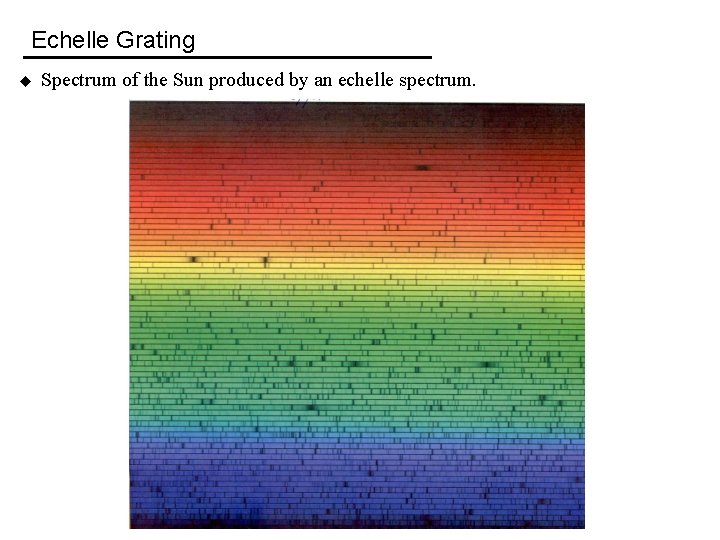 Echelle Grating u Spectrum of the Sun produced by an echelle spectrum. 