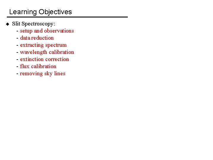 Learning Objectives u Slit Spectroscopy: - setup and observations - data reduction - extracting