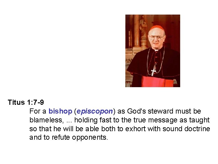 Titus 1: 7 -9 For a bishop (episcopon) as God's steward must be blameless,