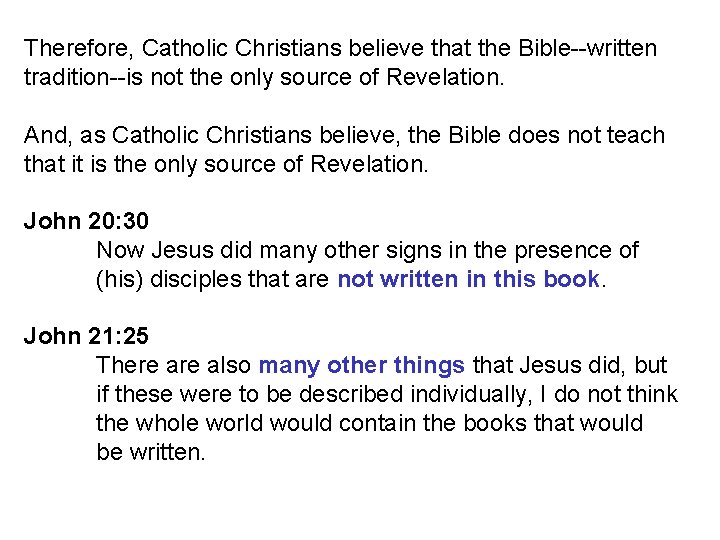 Therefore, Catholic Christians believe that the Bible--written tradition--is not the only source of Revelation.