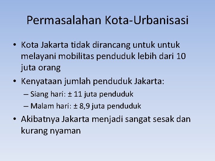 Permasalahan Kota-Urbanisasi • Kota Jakarta tidak dirancang untuk melayani mobilitas penduduk lebih dari 10