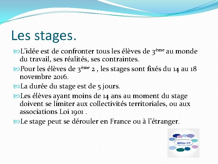 Les stages. L’idée est de confronter tous les élèves de 3ème au monde du