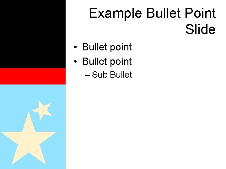 Example Bullet Point Slide • Bullet point – Sub Bullet 