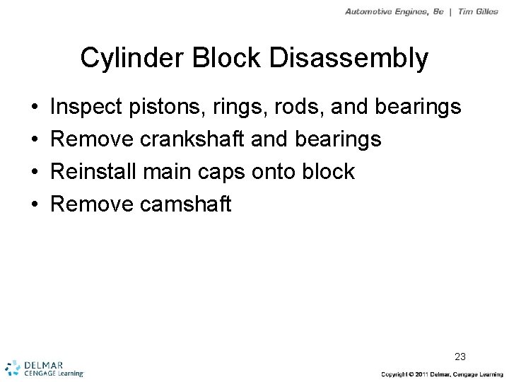 Cylinder Block Disassembly • • Inspect pistons, rings, rods, and bearings Remove crankshaft and