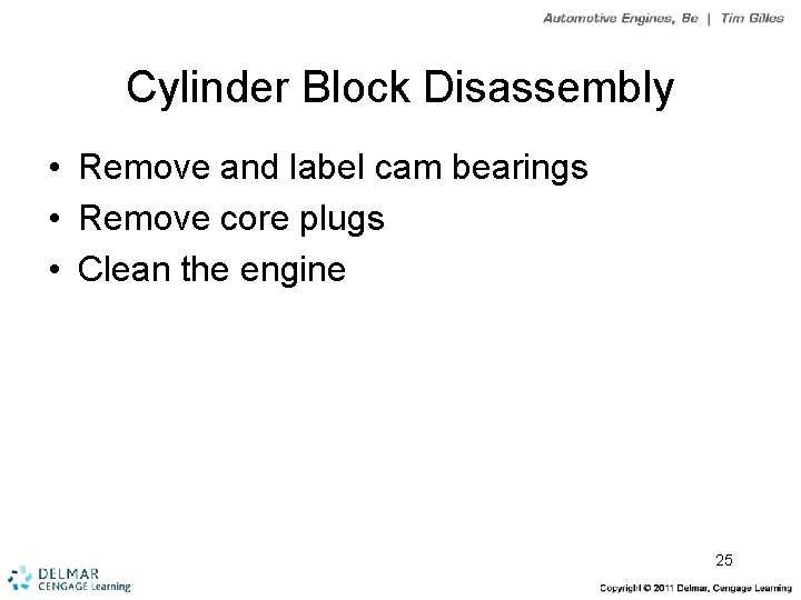 Cylinder Block Disassembly • Remove and label cam bearings • Remove core plugs •