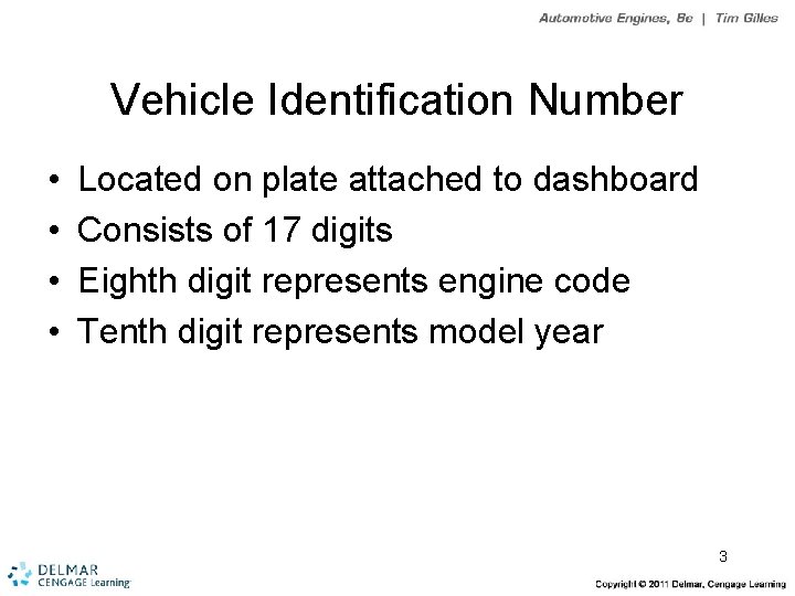 Vehicle Identification Number • • Located on plate attached to dashboard Consists of 17