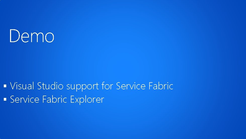Demo § Visual Studio support for Service Fabric § Service Fabric Explorer 