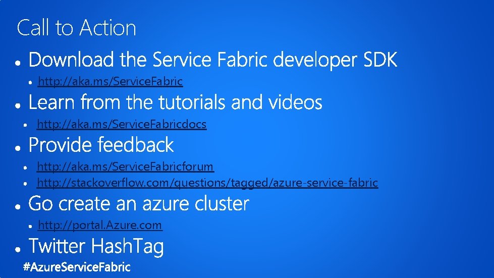 Call to Action http: //aka. ms/Service. Fabricdocs http: //aka. ms/Service. Fabricforum http: //stackoverflow. com/questions/tagged/azure-service-fabric