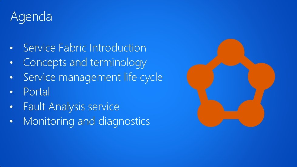 Agenda • • • Service Fabric Introduction Concepts and terminology Service management life cycle