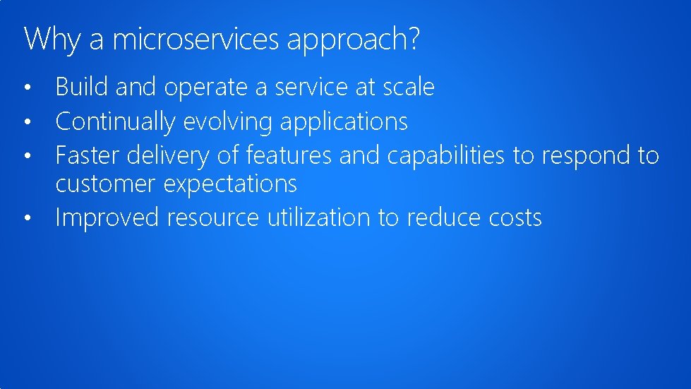 Why a microservices approach? • Build and operate a service at scale • Continually