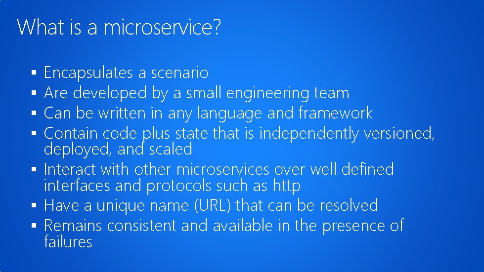 What is a microservice? Encapsulates a scenario Are developed by a small engineering team