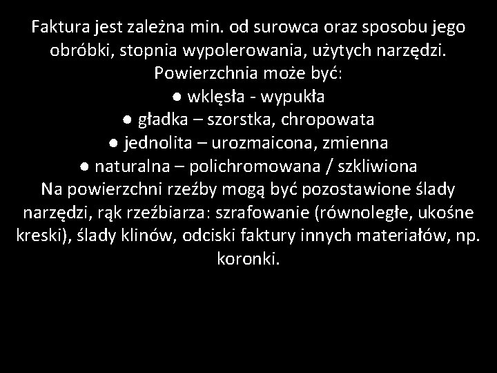 Faktura jest zależna min. od surowca oraz sposobu jego obróbki, stopnia wypolerowania, użytych narzędzi.