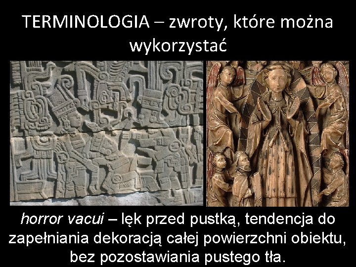 TERMINOLOGIA – zwroty, które można wykorzystać horror vacui – lęk przed pustką, tendencja do