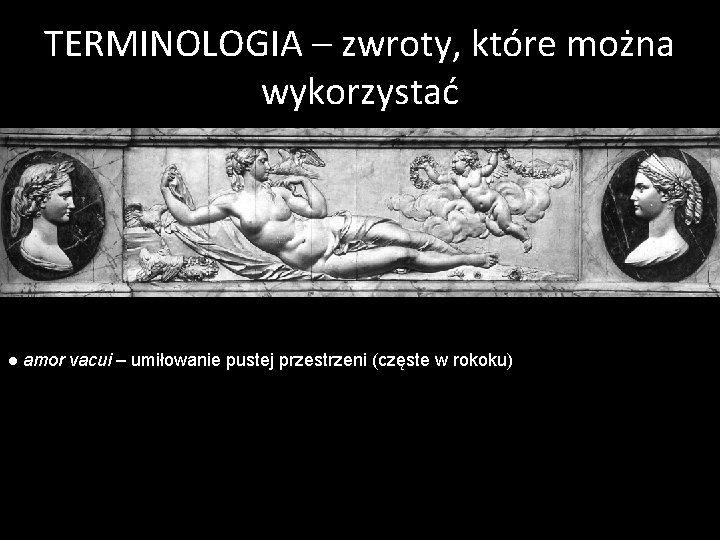 TERMINOLOGIA – zwroty, które można wykorzystać ● amor vacui – umiłowanie pustej przestrzeni (częste