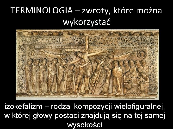 TERMINOLOGIA – zwroty, które można wykorzystać izokefalizm – rodzaj kompozycji wielofiguralnej, w której głowy