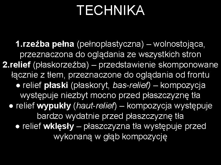 TECHNIKA 1. rzeźba pełna (pełnoplastyczna) – wolnostojąca, przeznaczona do oglądania ze wszystkich stron 2.