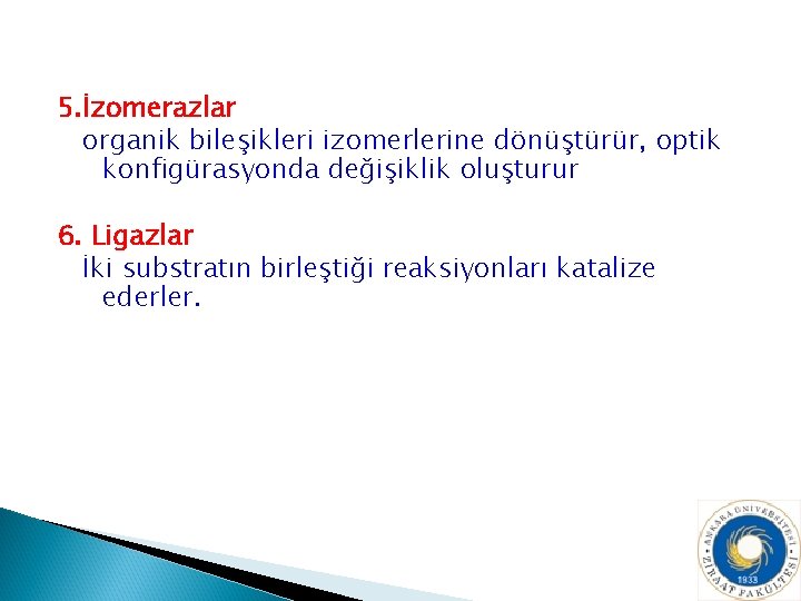 5. İzomerazlar organik bileşikleri izomerlerine dönüştürür, optik konfigürasyonda değişiklik oluşturur 6. Ligazlar İki substratın