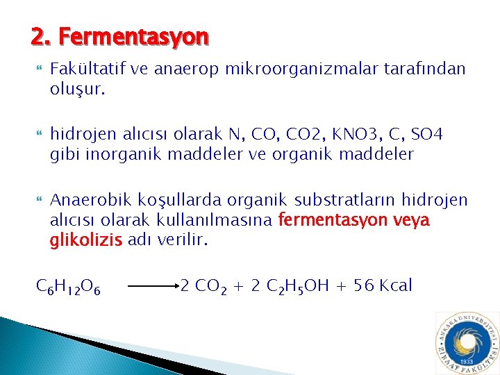 2. Fermentasyon Fakültatif ve anaerop mikroorganizmalar tarafından oluşur. hidrojen alıcısı olarak N, CO 2,