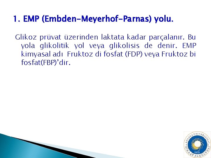 1. EMP (Embden-Meyerhof-Parnas) yolu. Glikoz prüvat üzerinden laktata kadar parçalanır. Bu yola glikolitik yol