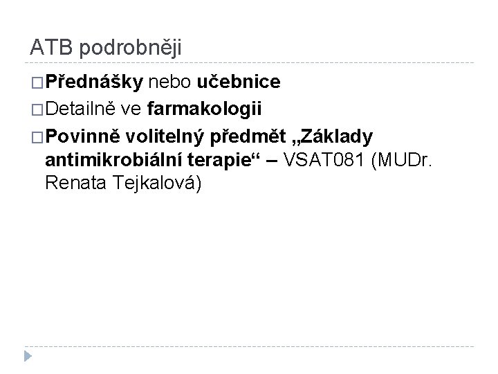 ATB podrobněji �Přednášky nebo učebnice �Detailně ve farmakologii �Povinně volitelný předmět „Základy antimikrobiální terapie“