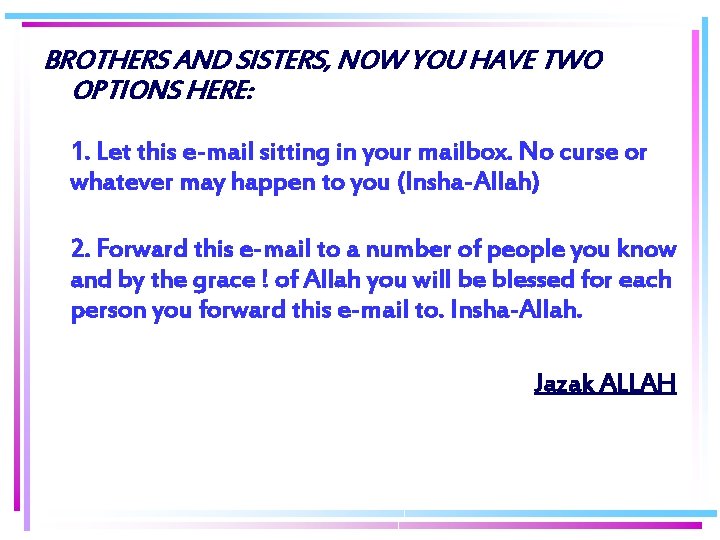 BROTHERS AND SISTERS, NOW YOU HAVE TWO OPTIONS HERE: 1. Let this e-mail sitting