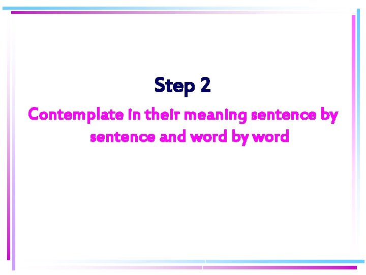 Step 2 Contemplate in their meaning sentence by sentence and word by word 