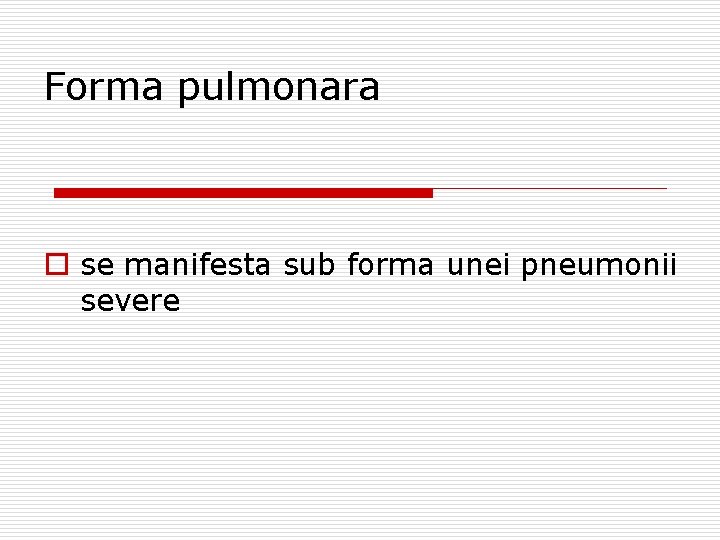 Forma pulmonara o se manifesta sub forma unei pneumonii severe 