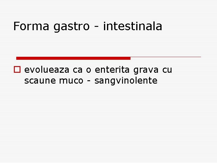 Forma gastro - intestinala o evolueaza ca o enterita grava cu scaune muco -