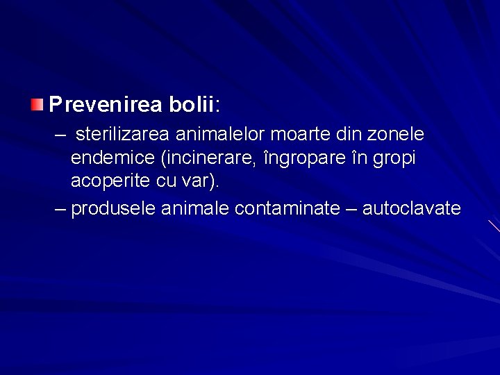 Prevenirea bolii: – sterilizarea animalelor moarte din zonele endemice (incinerare, îngropare în gropi acoperite