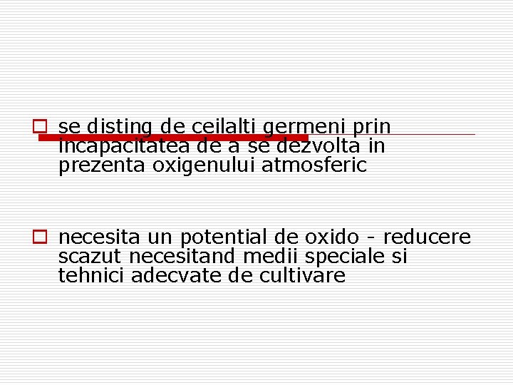 o se disting de ceilalti germeni prin incapacitatea de a se dezvolta in prezenta